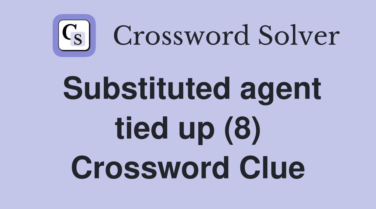 Substituted agent tied up (8) Crossword Clue