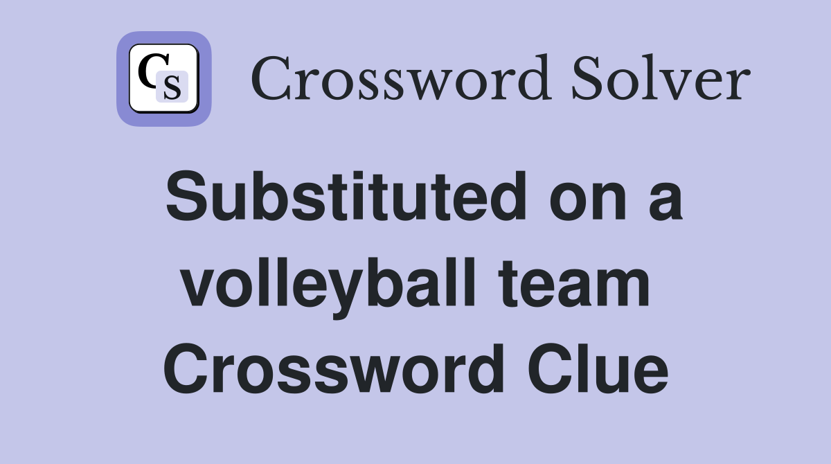 Substituted on a volleyball team Crossword Clue