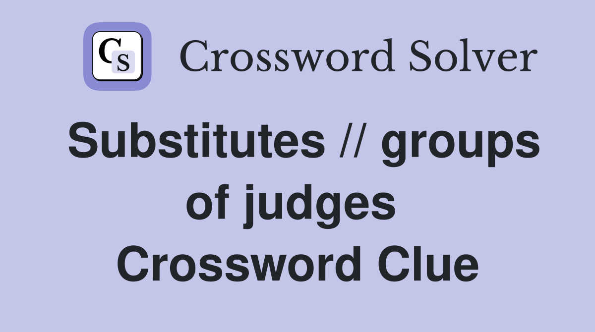 Substitutes // groups of judges  Crossword Clue