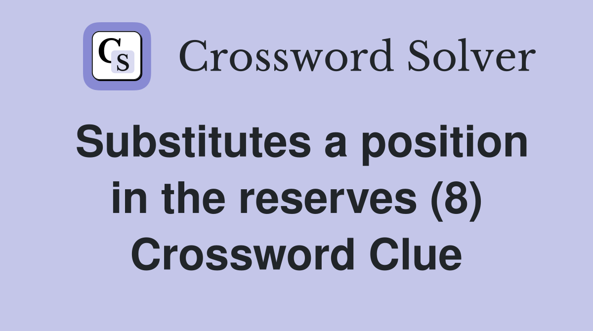 Substitutes a position in the reserves (8) Crossword Clue