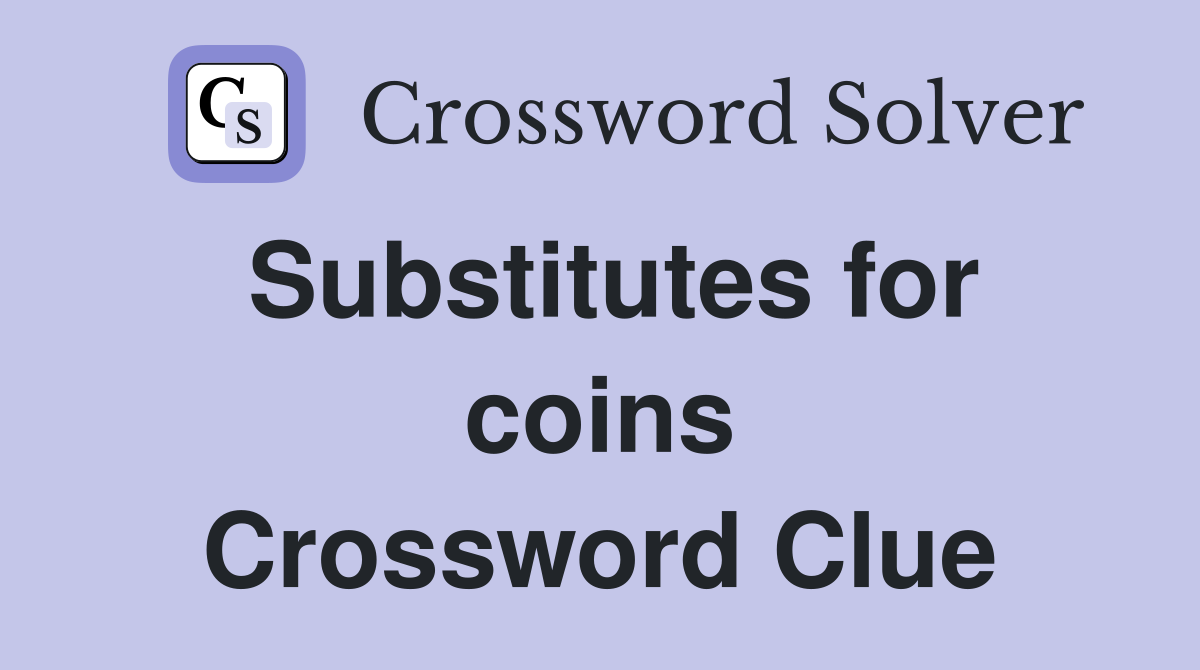 Substitutes for coins Crossword Clue