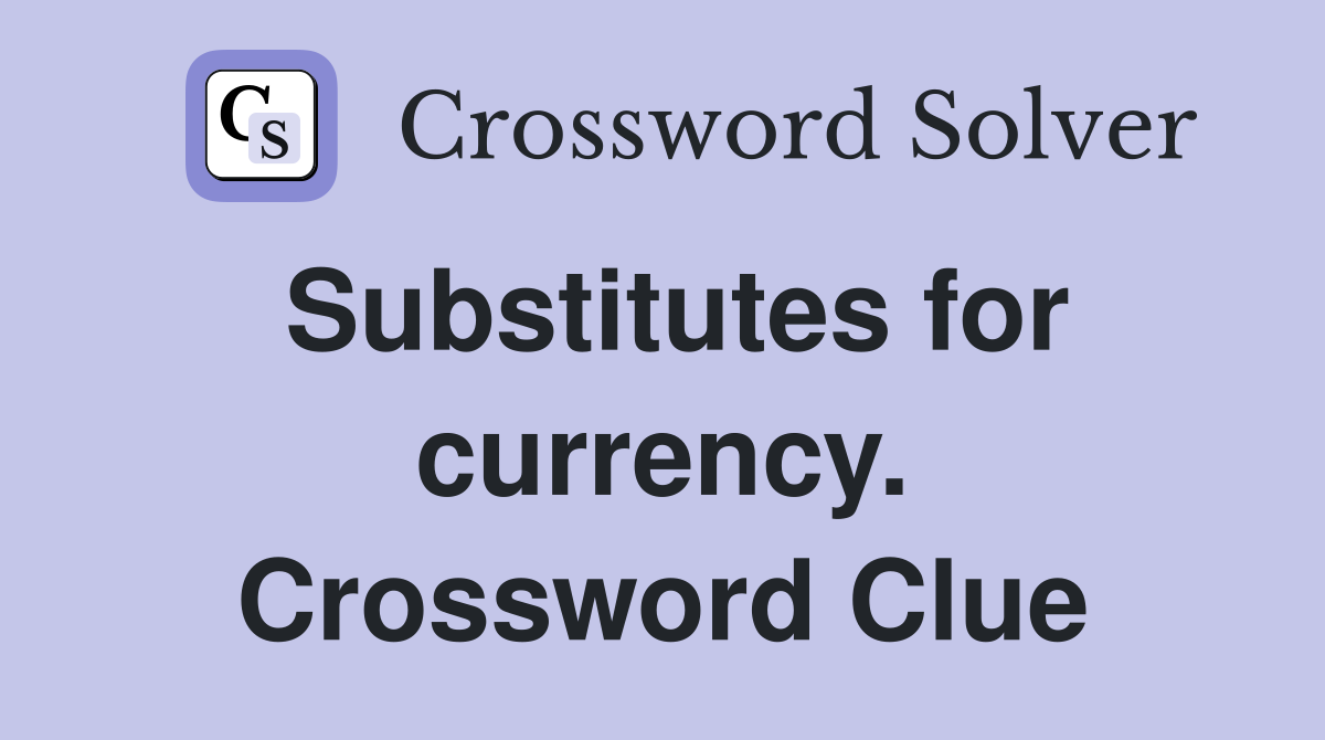 Substitutes for currency. Crossword Clue