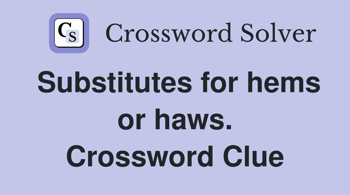 Substitutes for hems or haws. Crossword Clue