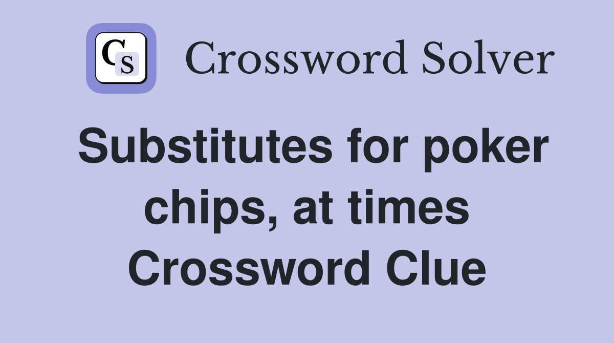 Substitutes for poker chips, at times Crossword Clue