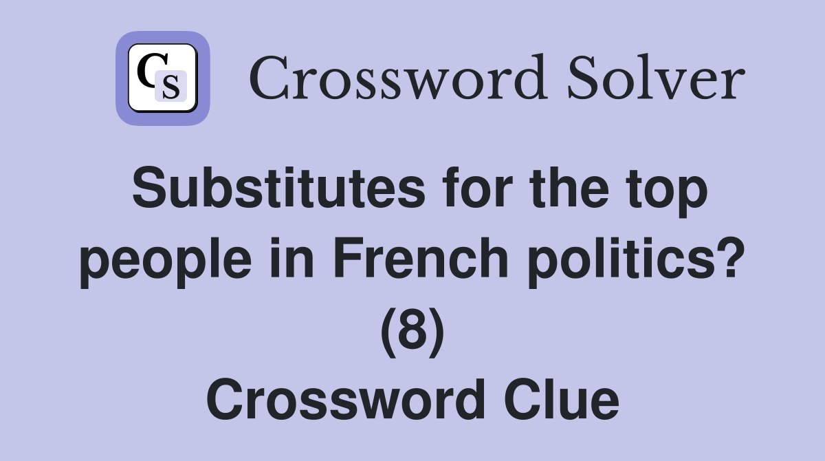 Substitutes for the top people in French politics? (8) Crossword Clue