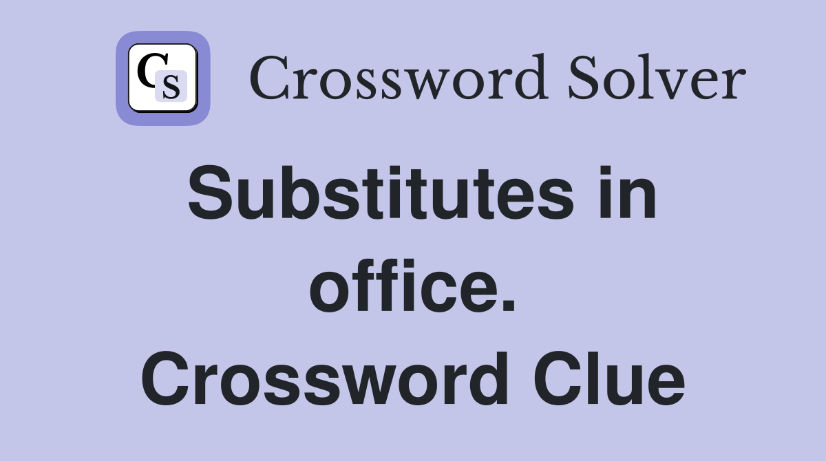 Substitutes in office. Crossword Clue