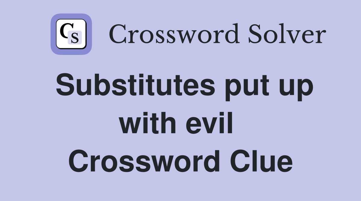 Substitutes put up with evil  Crossword Clue