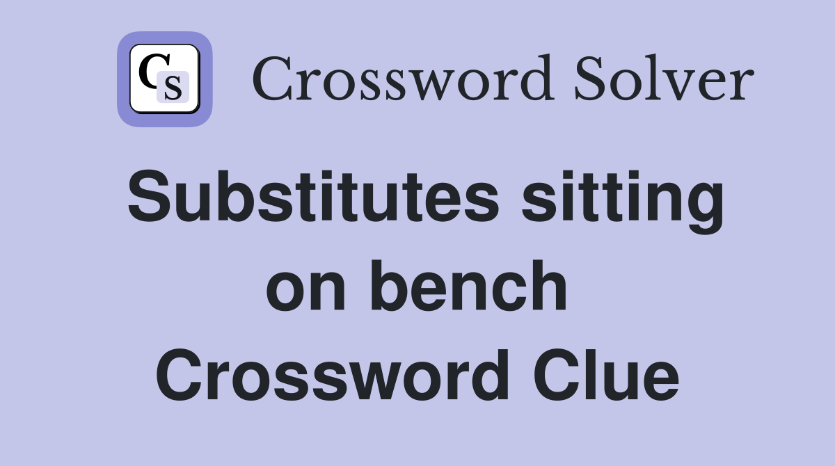 Substitutes sitting on bench Crossword Clue