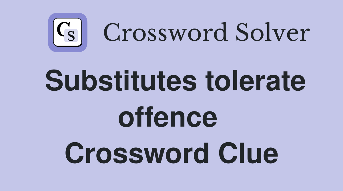 Substitutes tolerate offence  Crossword Clue