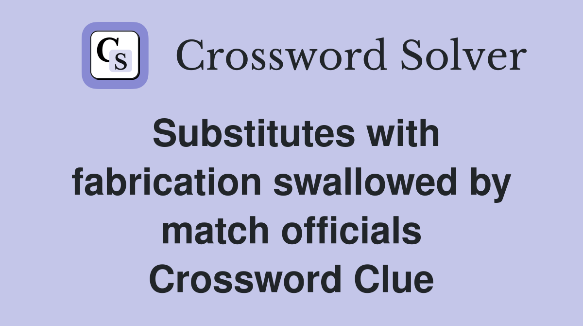 Substitutes with fabrication swallowed by match officials Crossword Clue