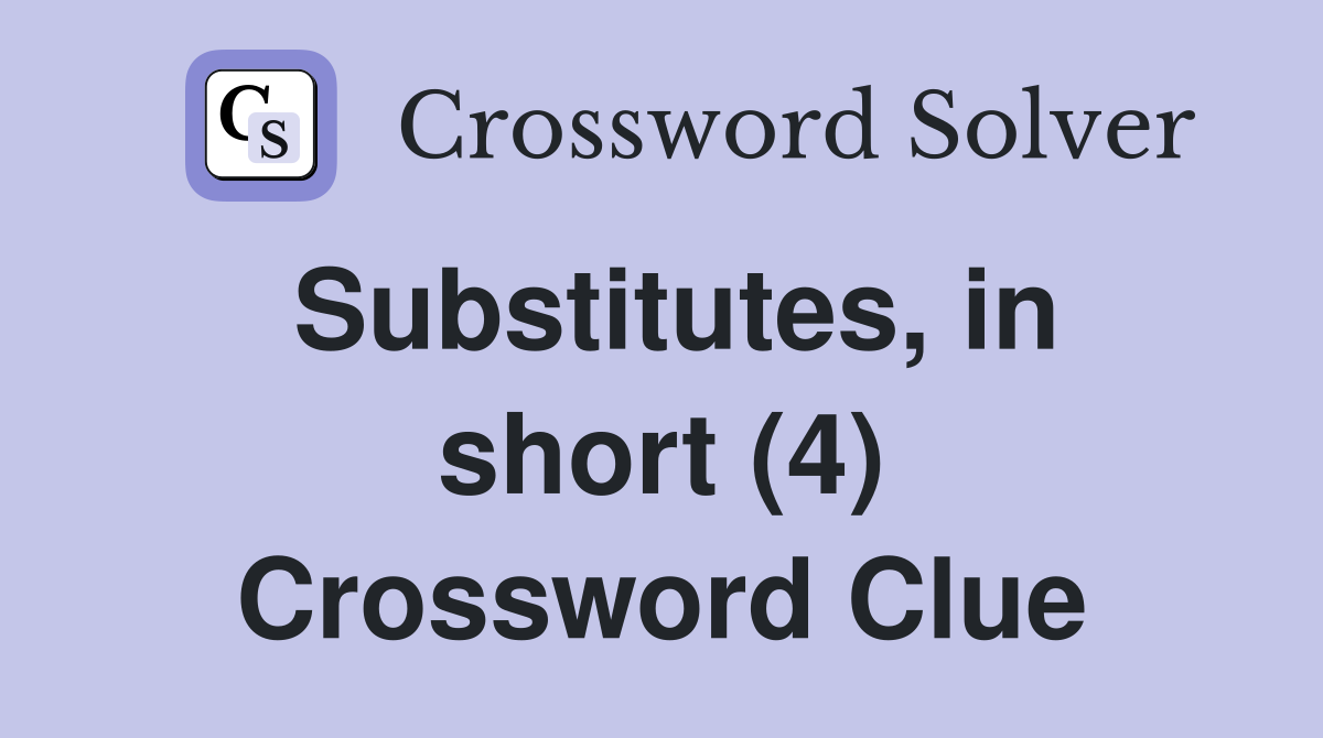 Substitutes, in short (4) Crossword Clue