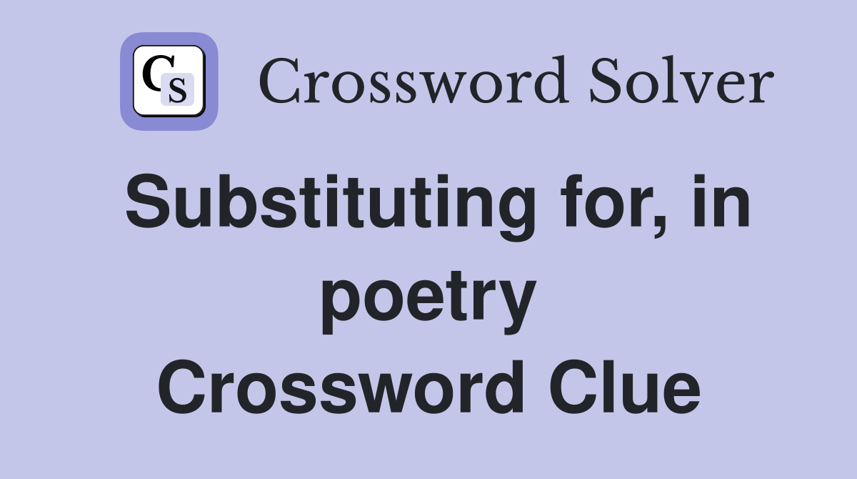Substituting for, in poetry Crossword Clue