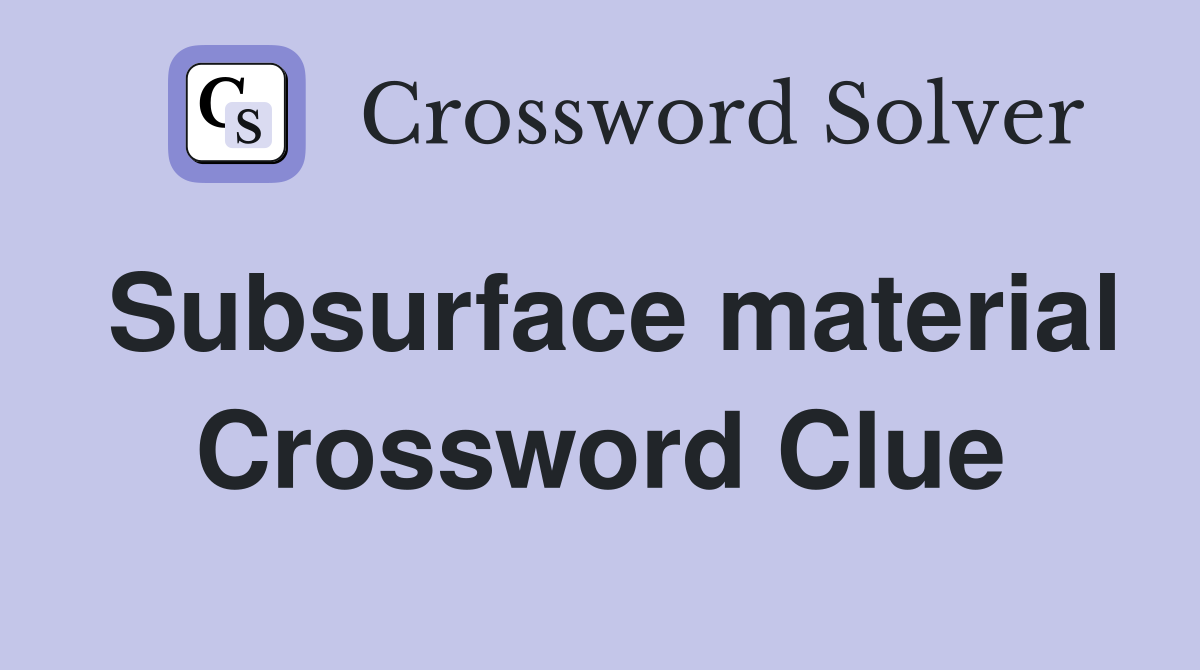 Subsurface material Crossword Clue
