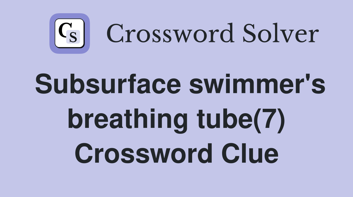 Subsurface swimmer's breathing tube(7) Crossword Clue