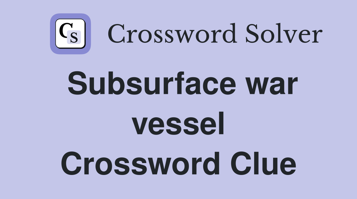 Subsurface war vessel Crossword Clue