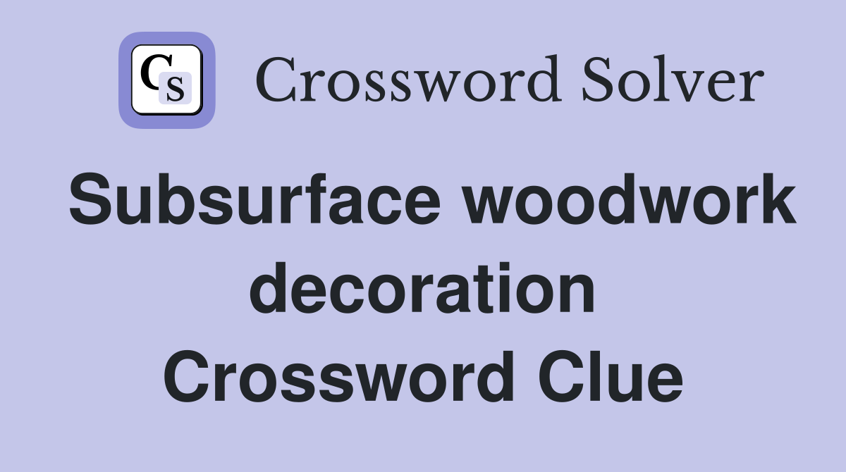 Subsurface woodwork decoration Crossword Clue