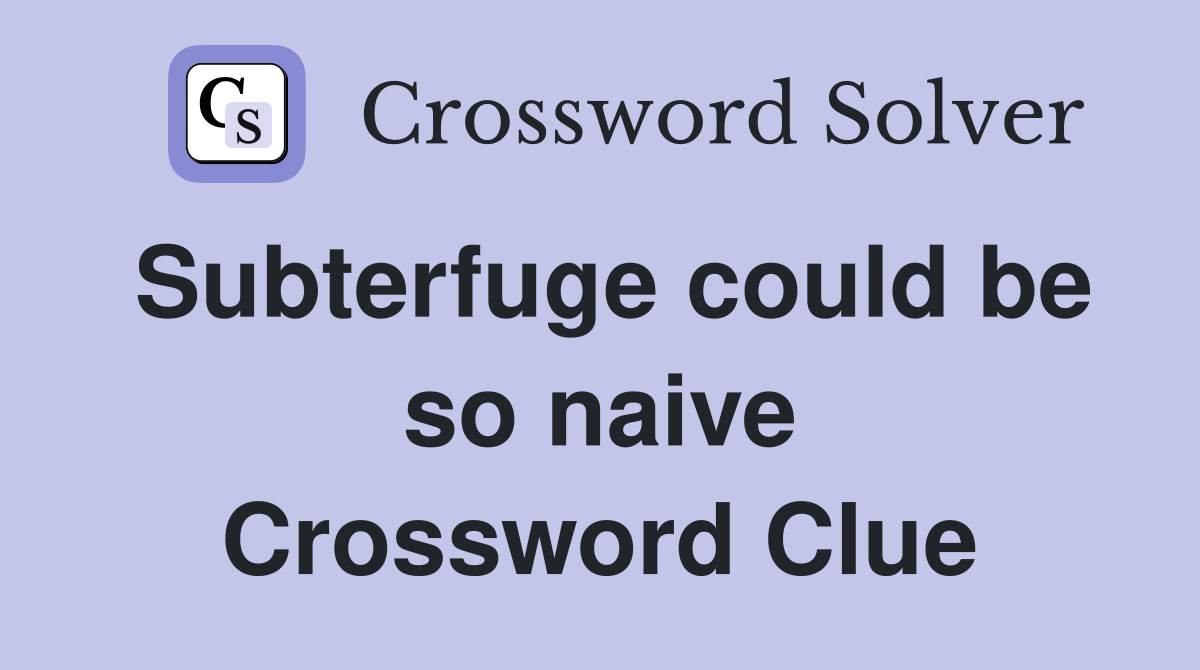 Subterfuge could be so naive Crossword Clue