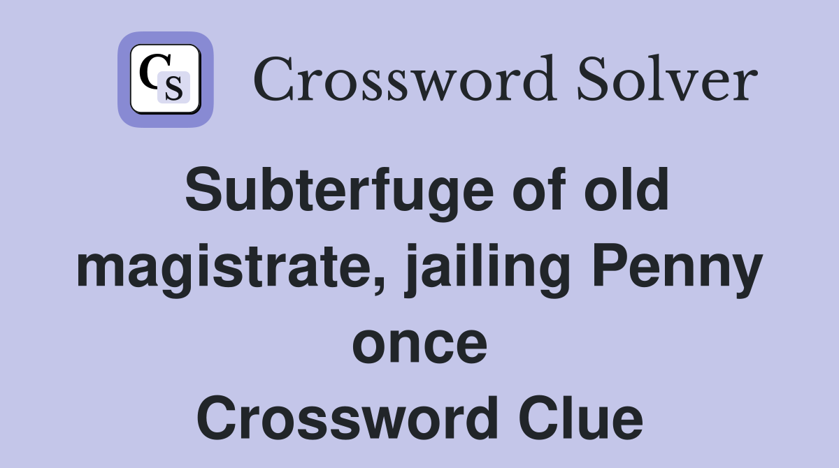 Subterfuge of old magistrate, jailing Penny once Crossword Clue