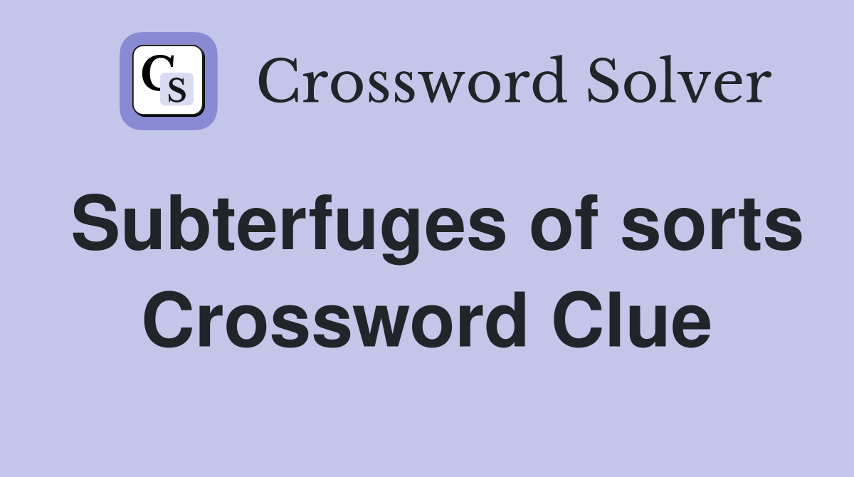 Subterfuges of sorts Crossword Clue