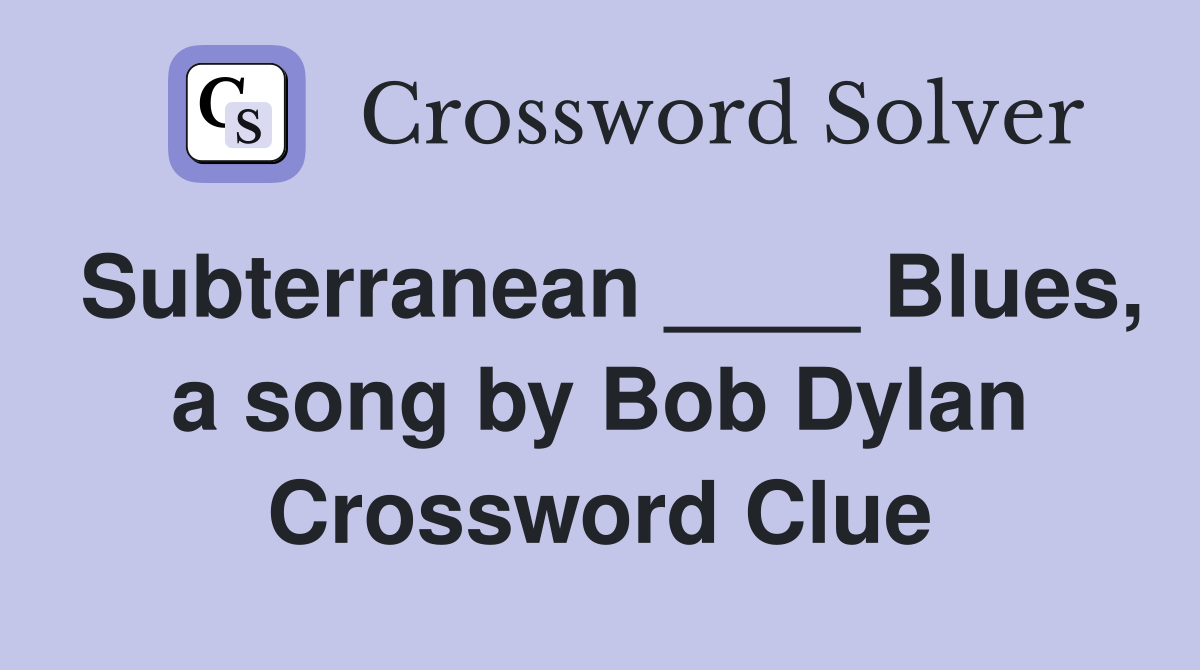 Subterranean ____ Blues, a song by Bob Dylan Crossword Clue