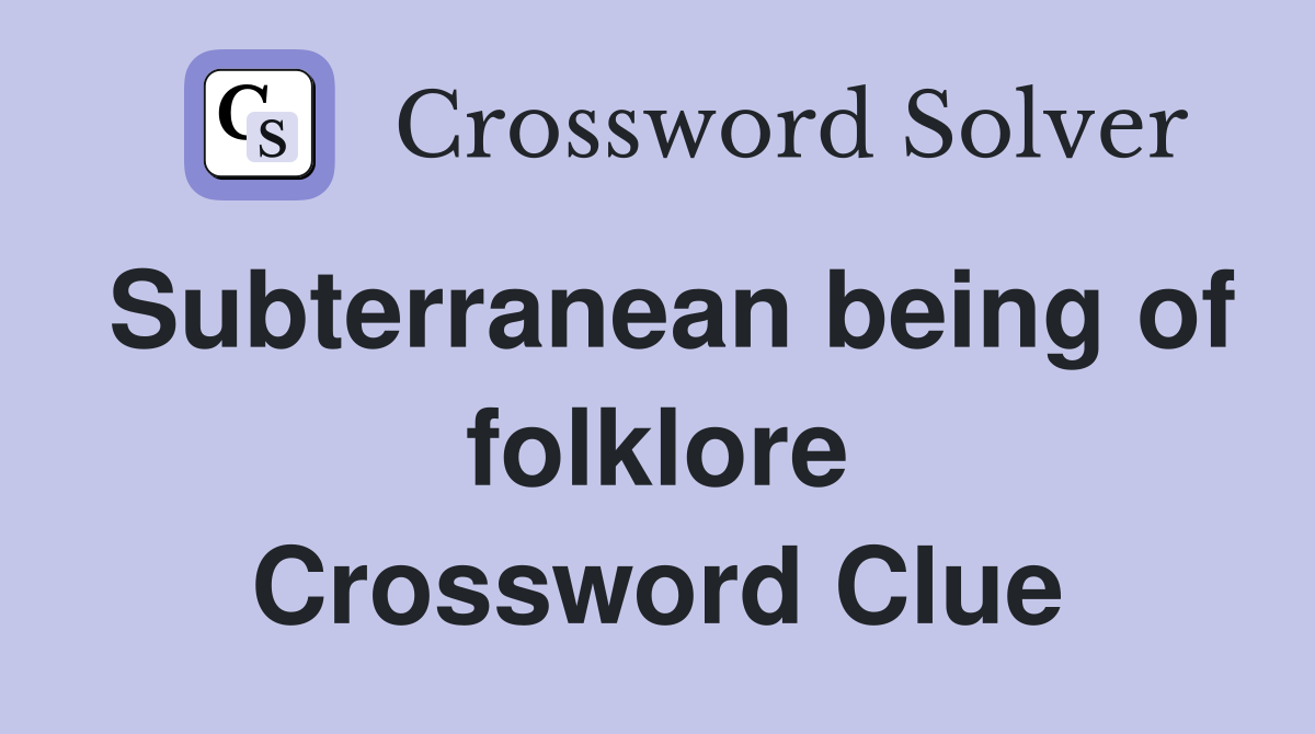Subterranean being of folklore Crossword Clue