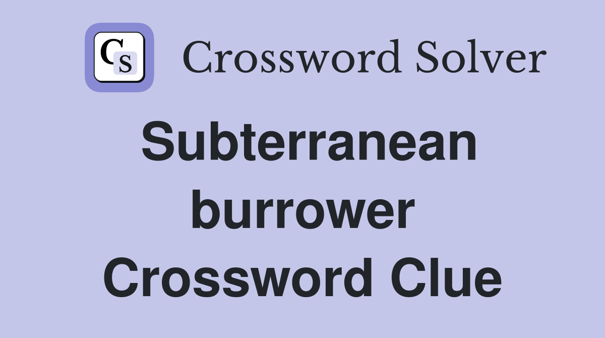 Subterranean burrower Crossword Clue