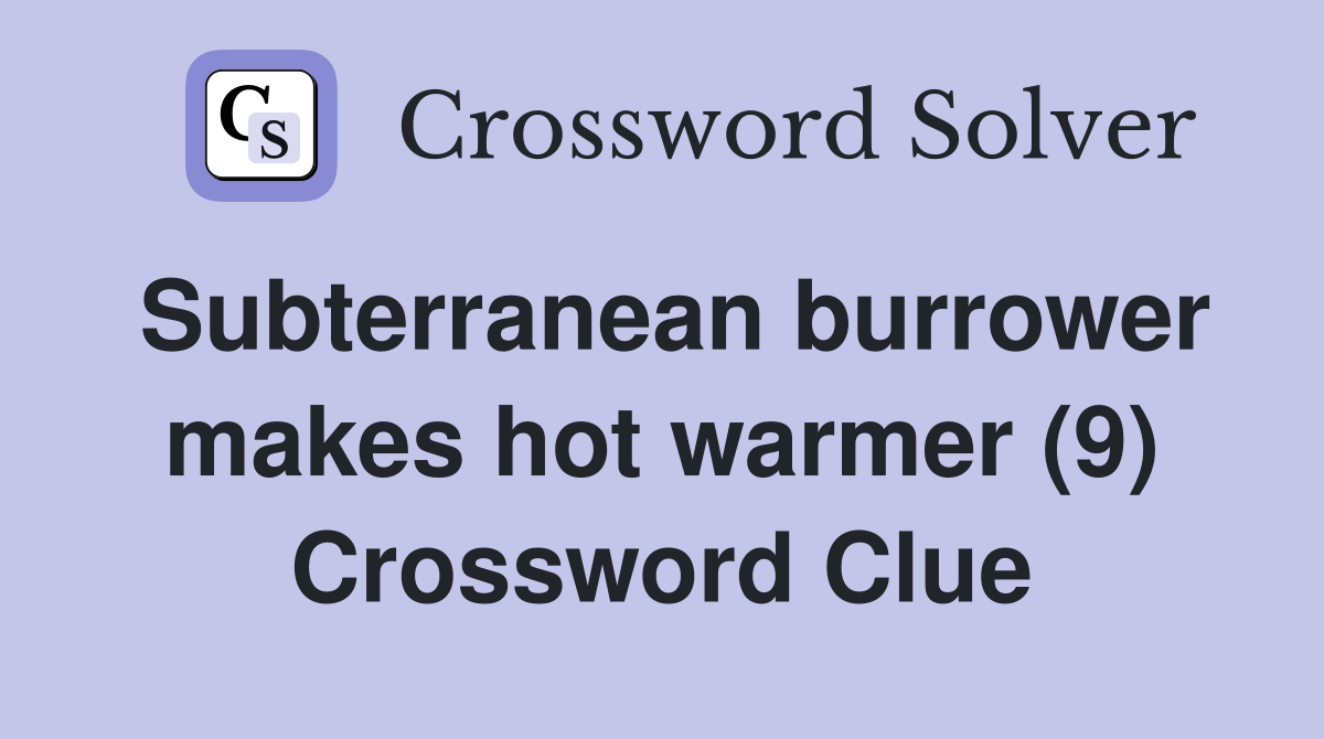 Subterranean burrower makes hot warmer (9) Crossword Clue