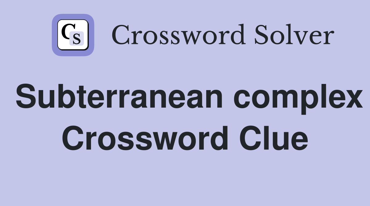 Subterranean complex Crossword Clue