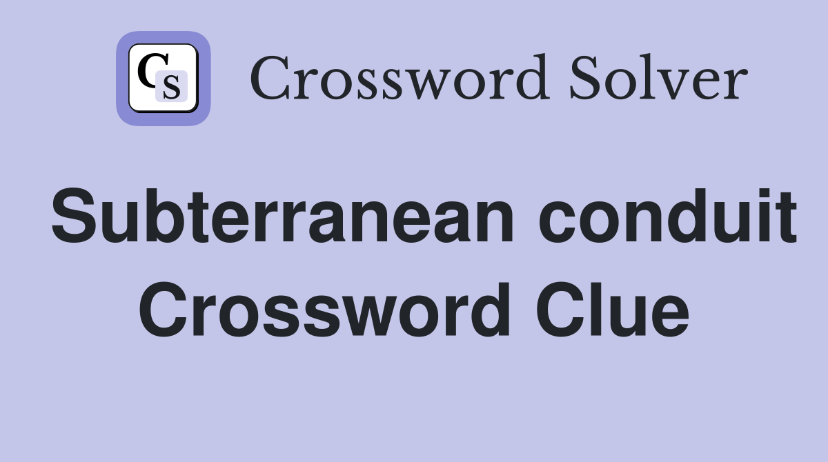 Subterranean conduit Crossword Clue