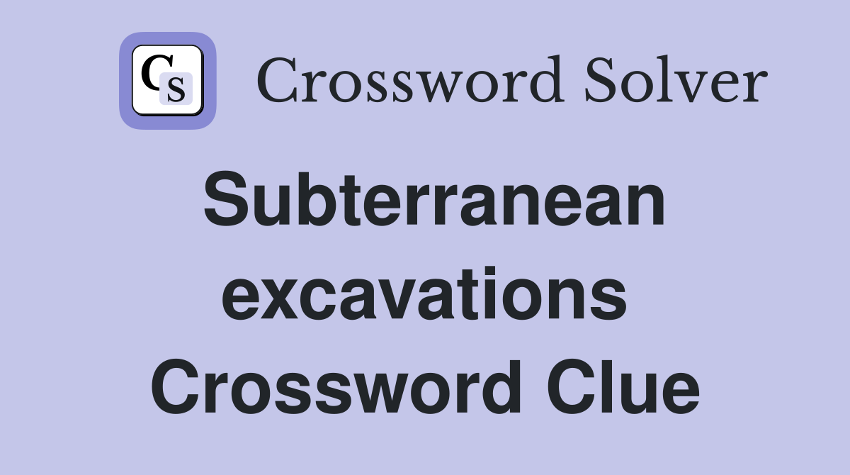 Subterranean excavations Crossword Clue