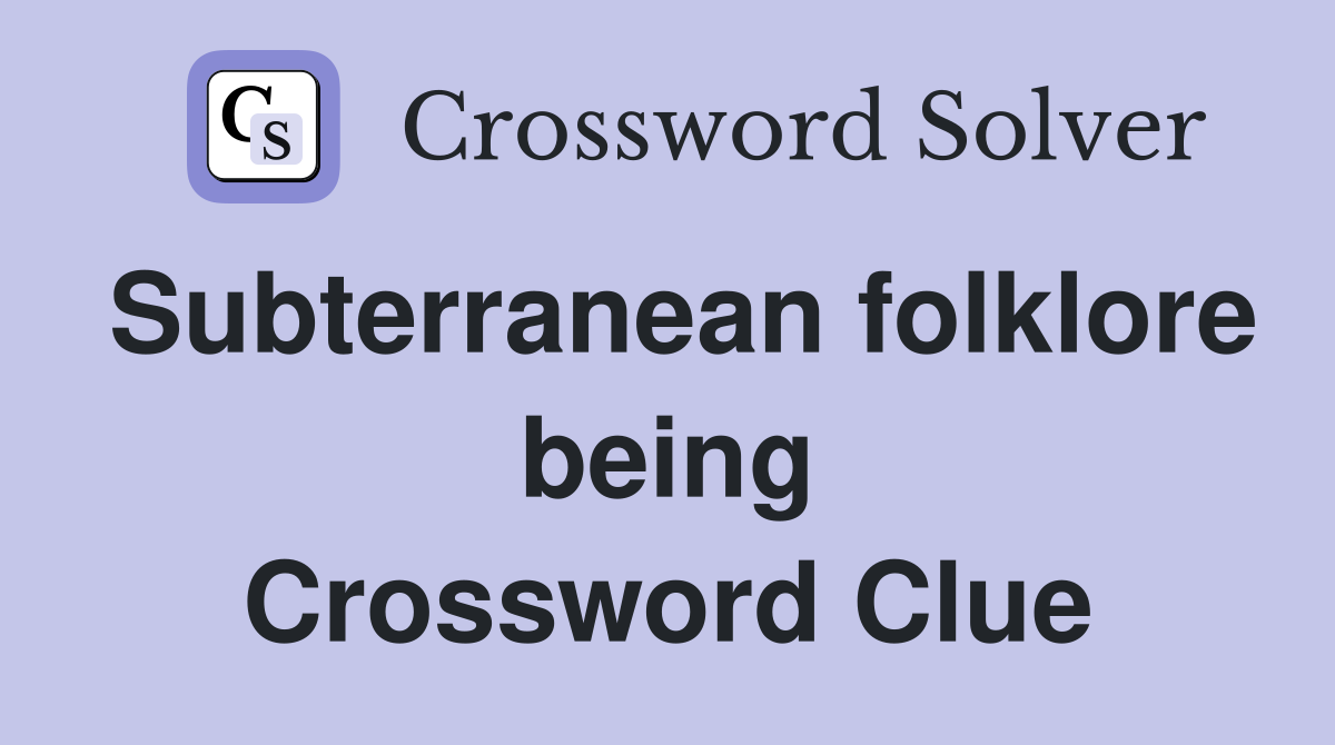 Subterranean folklore being Crossword Clue