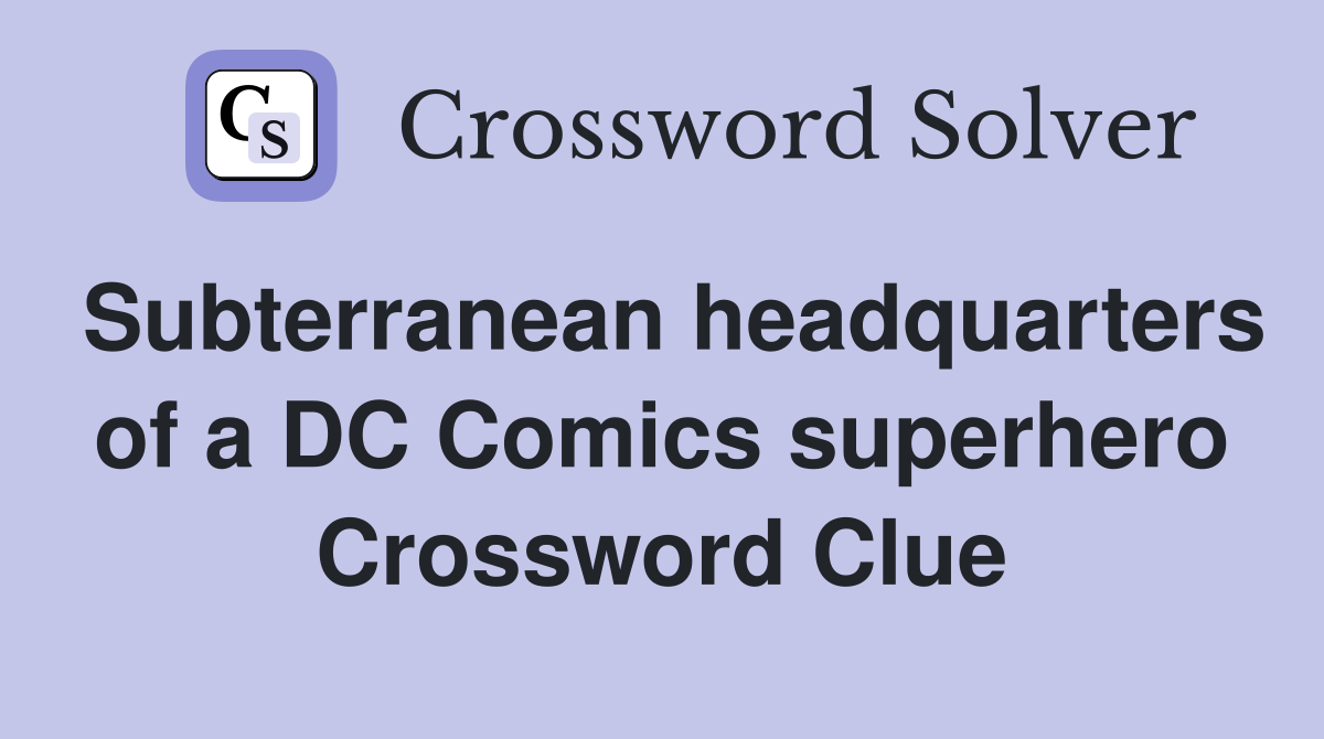 Subterranean headquarters of a DC Comics superhero Crossword Clue