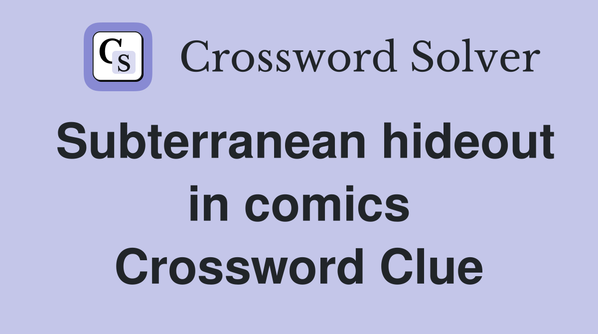 Subterranean hideout in comics Crossword Clue