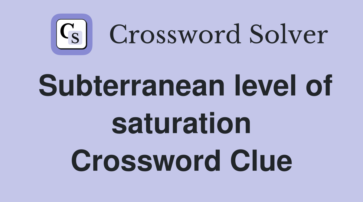Subterranean level of saturation Crossword Clue