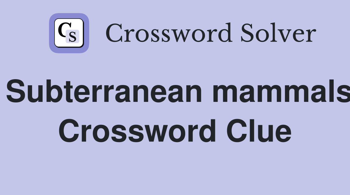 Subterranean mammals Crossword Clue