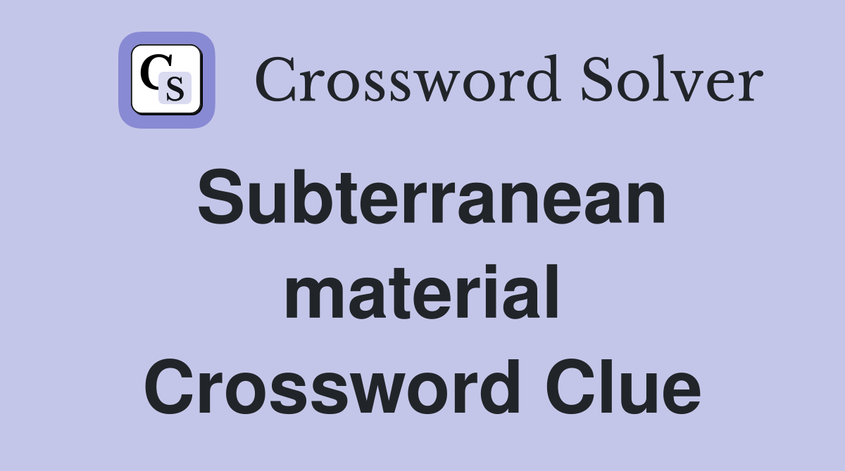 Subterranean material Crossword Clue