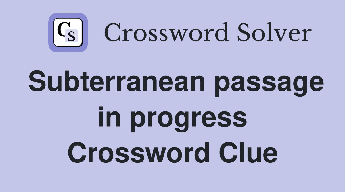 Subterranean passage in progress Crossword Clue