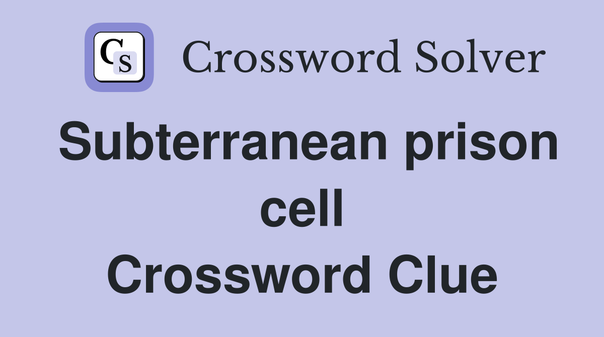 Subterranean prison cell Crossword Clue