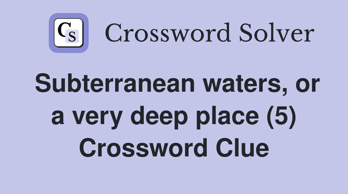Subterranean waters, or a very deep place (5) Crossword Clue