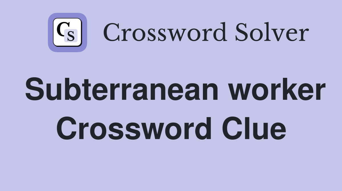 Subterranean worker Crossword Clue