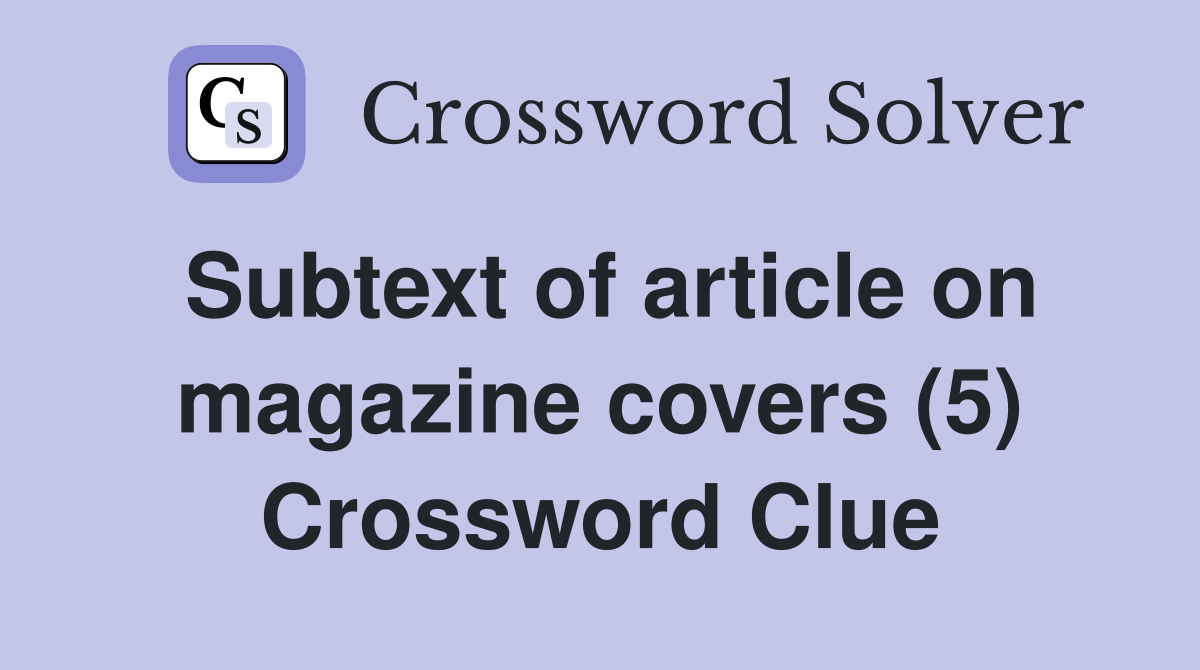 Subtext of article on magazine covers (5) Crossword Clue