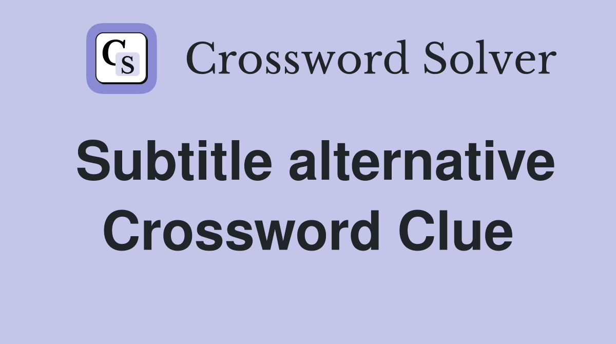 Subtitle alternative Crossword Clue