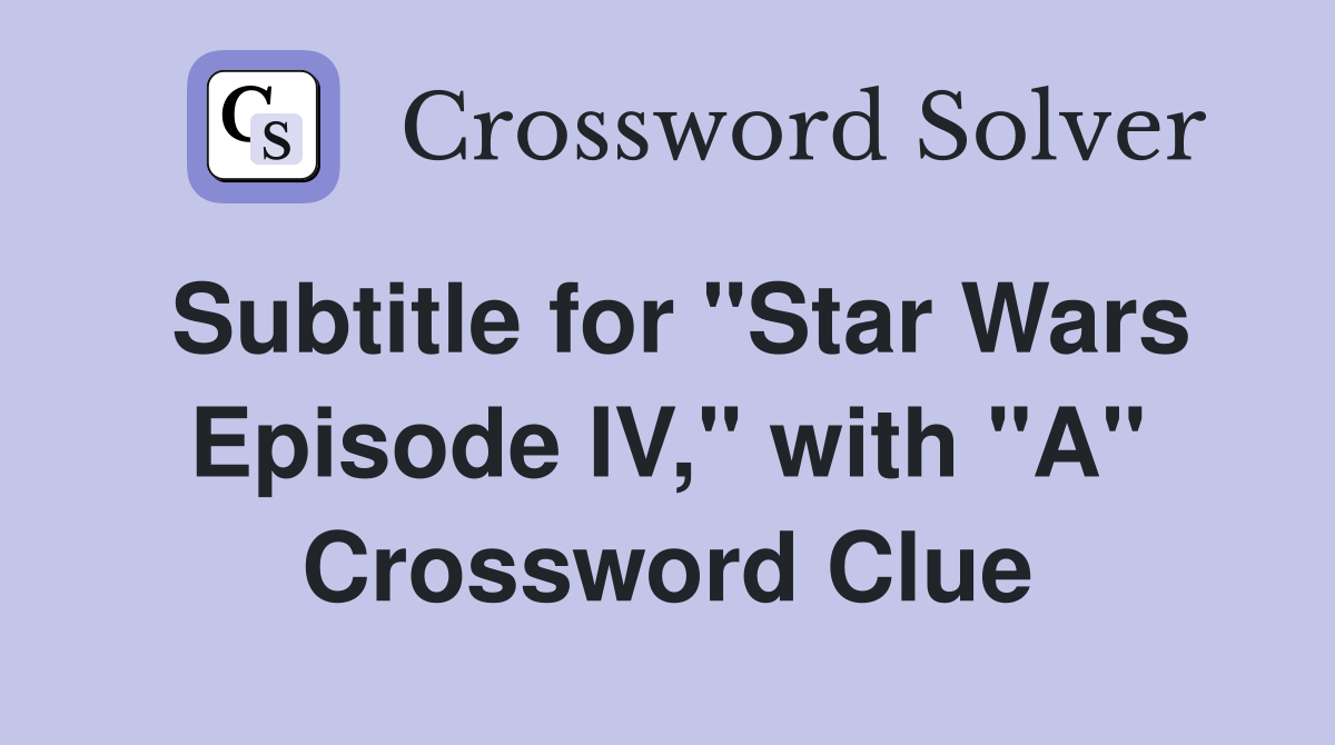 Subtitle for "Star Wars Episode IV," with "A" Crossword Clue
