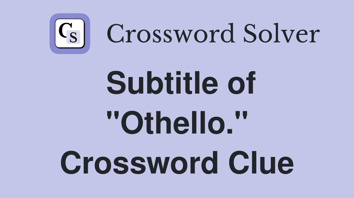 Subtitle of "Othello." Crossword Clue
