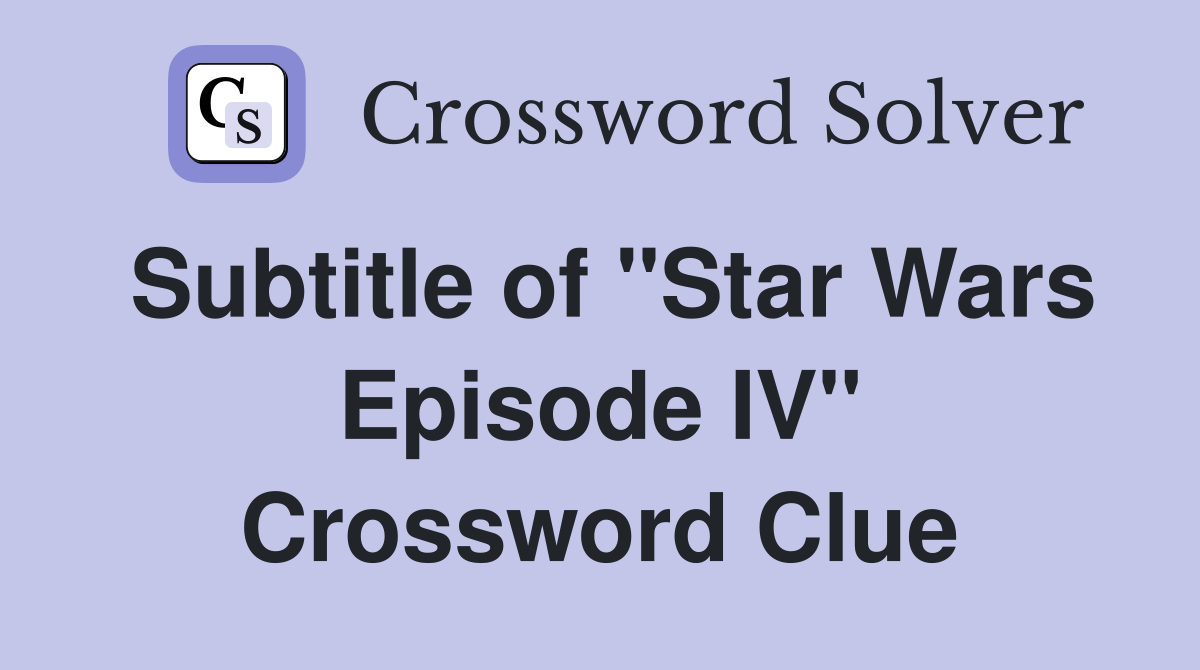 Subtitle of "Star Wars Episode IV" Crossword Clue