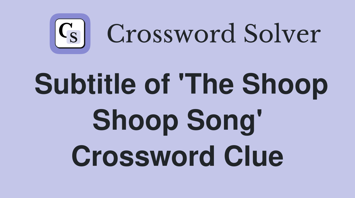 Subtitle of 'The Shoop Shoop Song' Crossword Clue