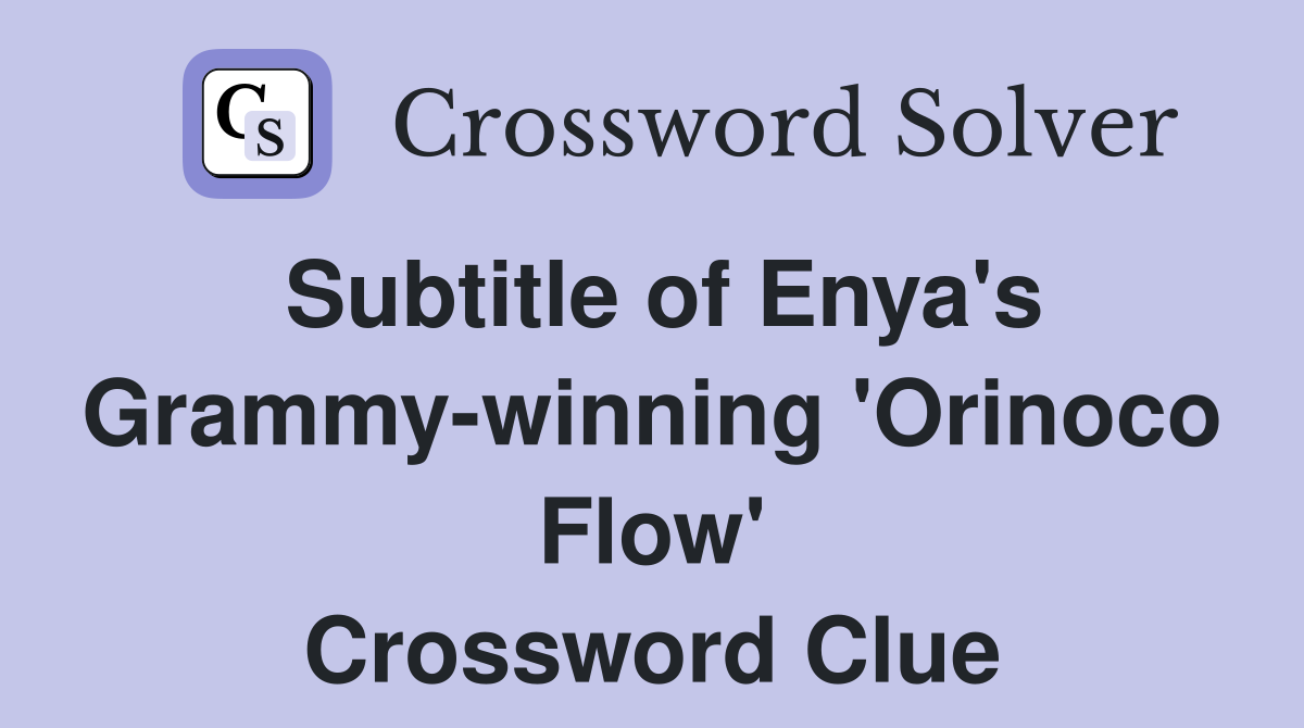 Subtitle of Enya's Grammy-winning 'Orinoco Flow' Crossword Clue
