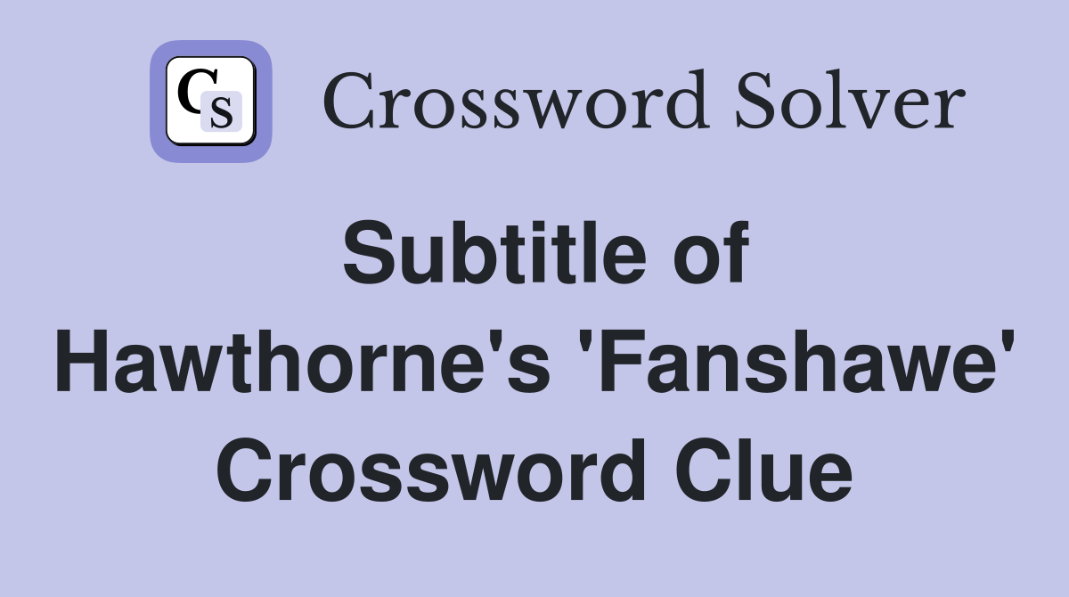 Subtitle of Hawthorne's 'Fanshawe' Crossword Clue