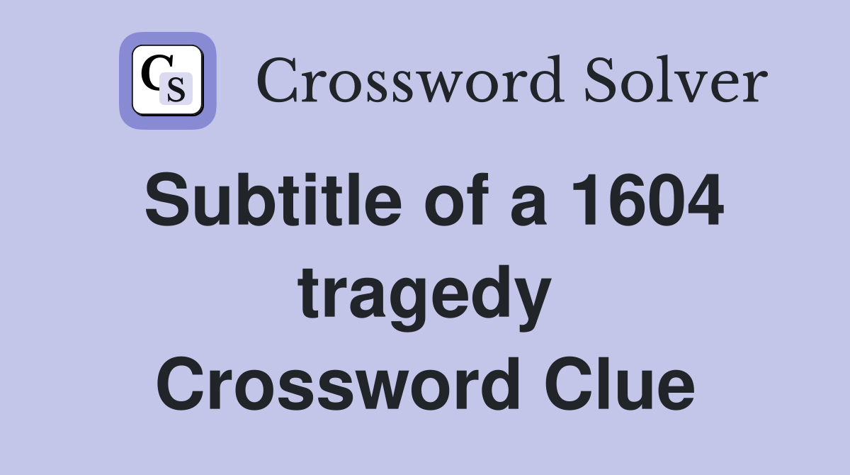 Subtitle of a 1604 tragedy Crossword Clue