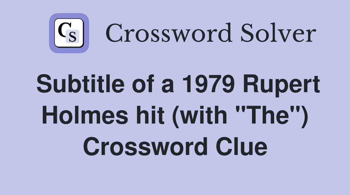 Subtitle of a 1979 Rupert Holmes hit (with "The") Crossword Clue